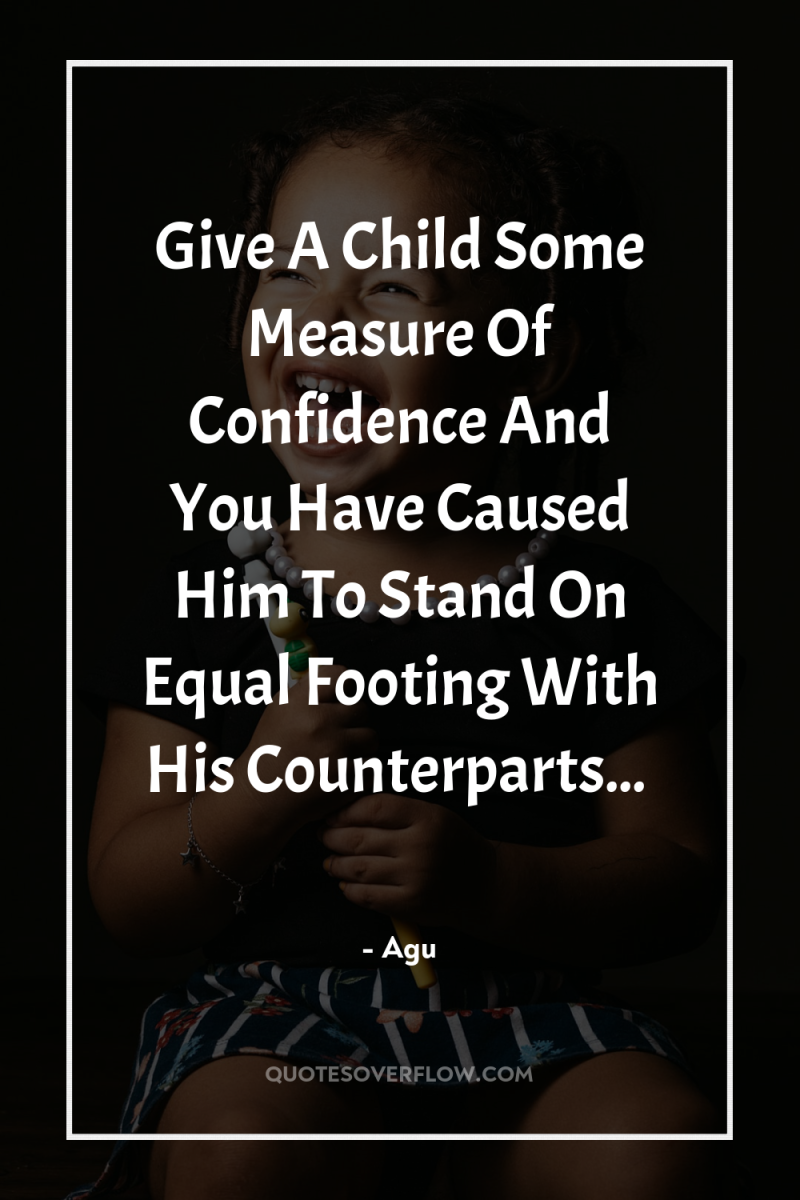 Give A Child Some Measure Of Confidence And You Have...