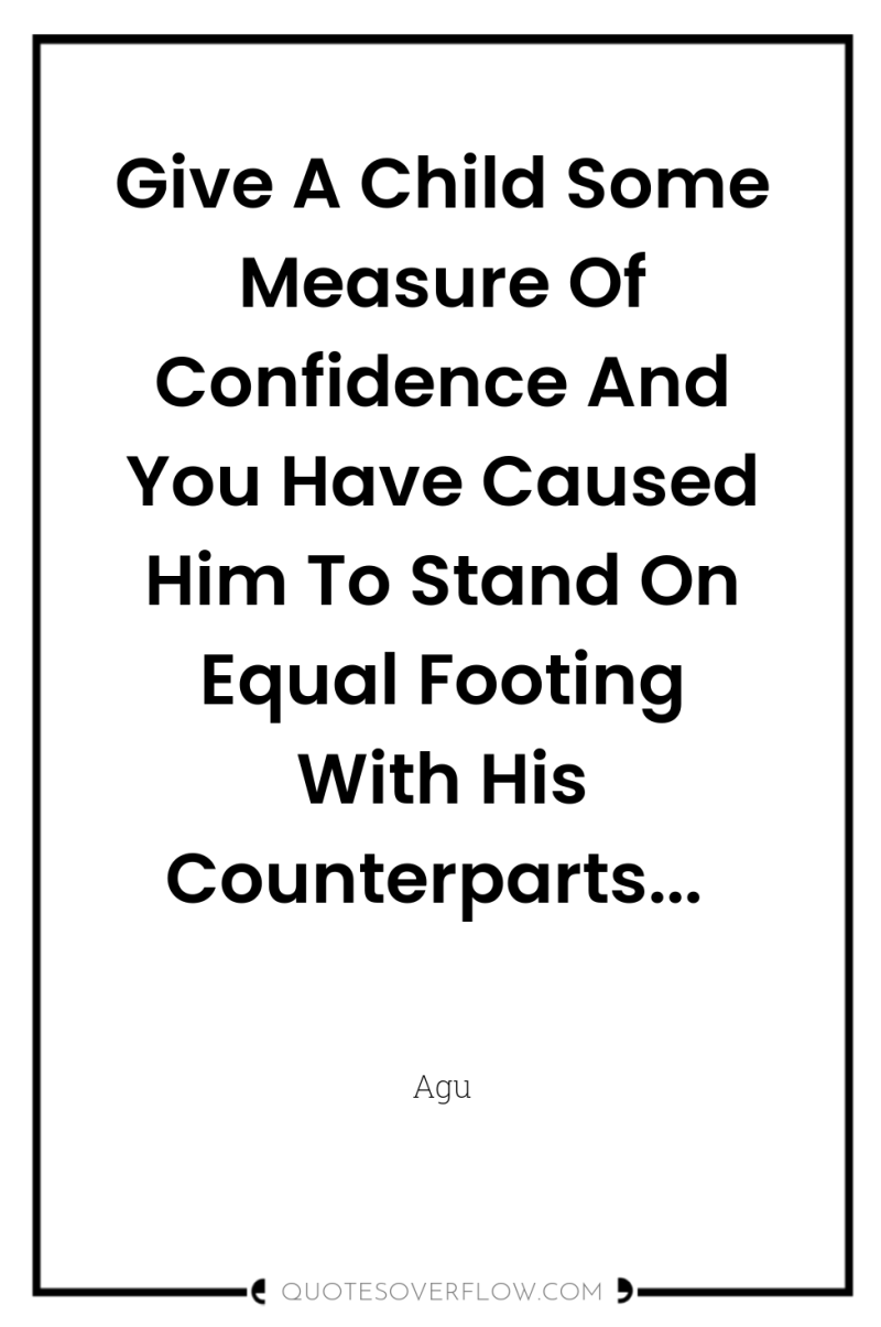 Give A Child Some Measure Of Confidence And You Have...