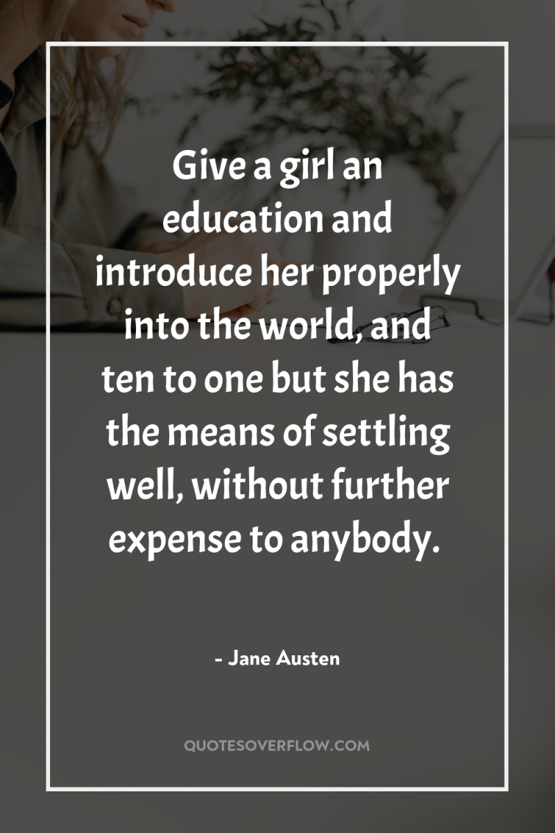 Give a girl an education and introduce her properly into...