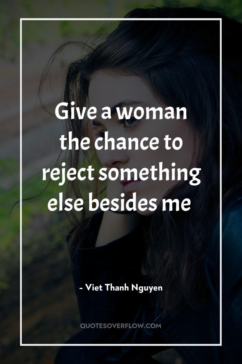 Give a woman the chance to reject something else besides...