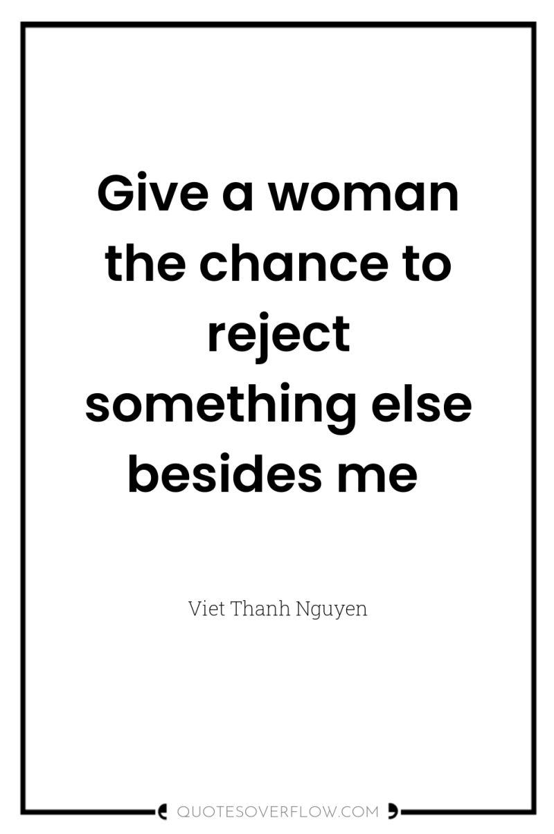 Give a woman the chance to reject something else besides...