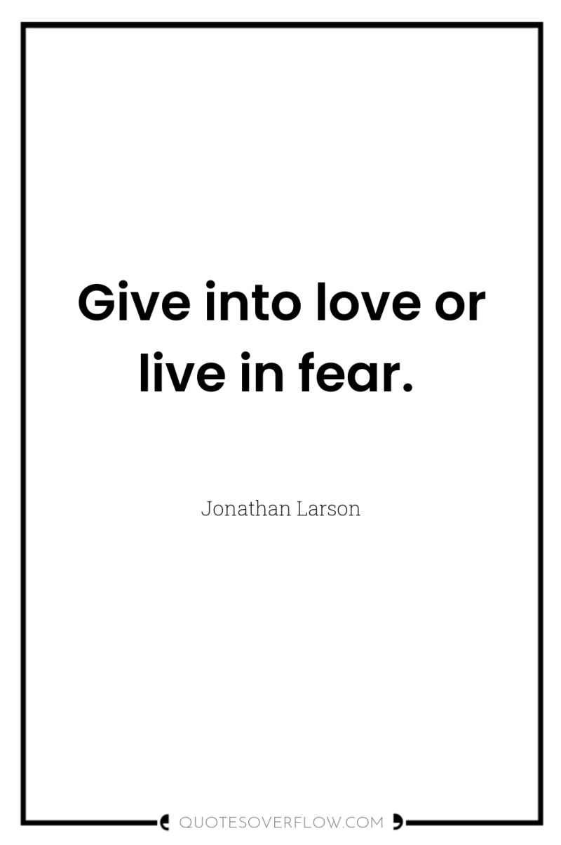Give into love or live in fear. 