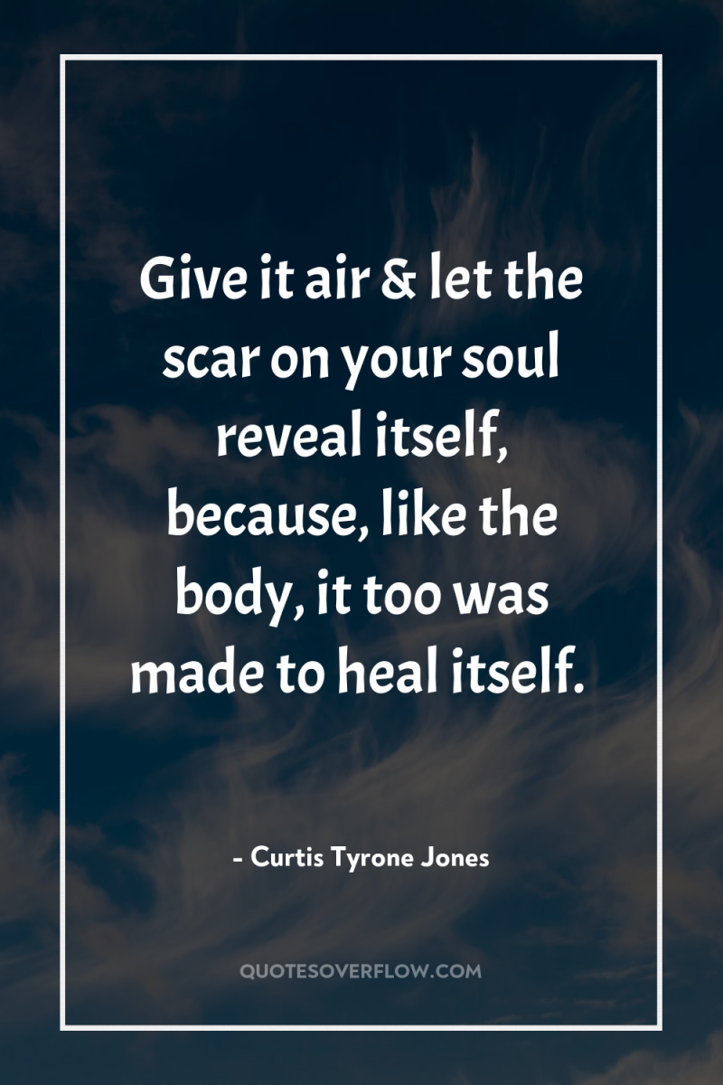 Give it air & let the scar on your soul...