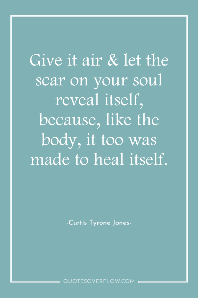 Give it air & let the scar on your soul...