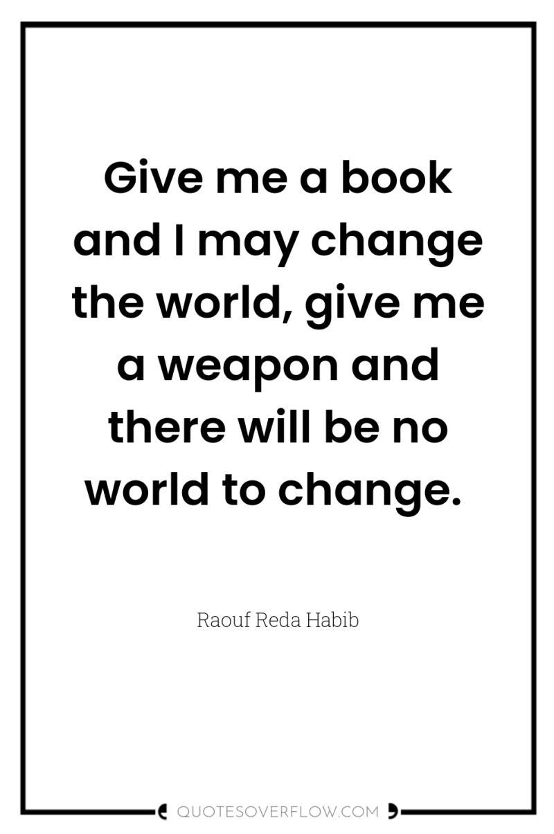 Give me a book and I may change the world,...