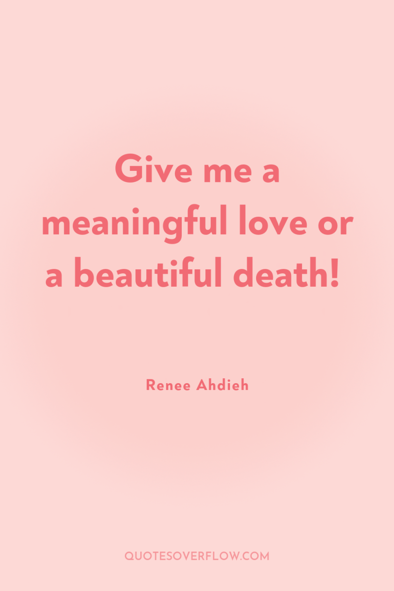Give me a meaningful love or a beautiful death! 