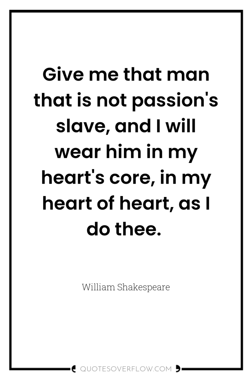 Give me that man that is not passion's slave, and...