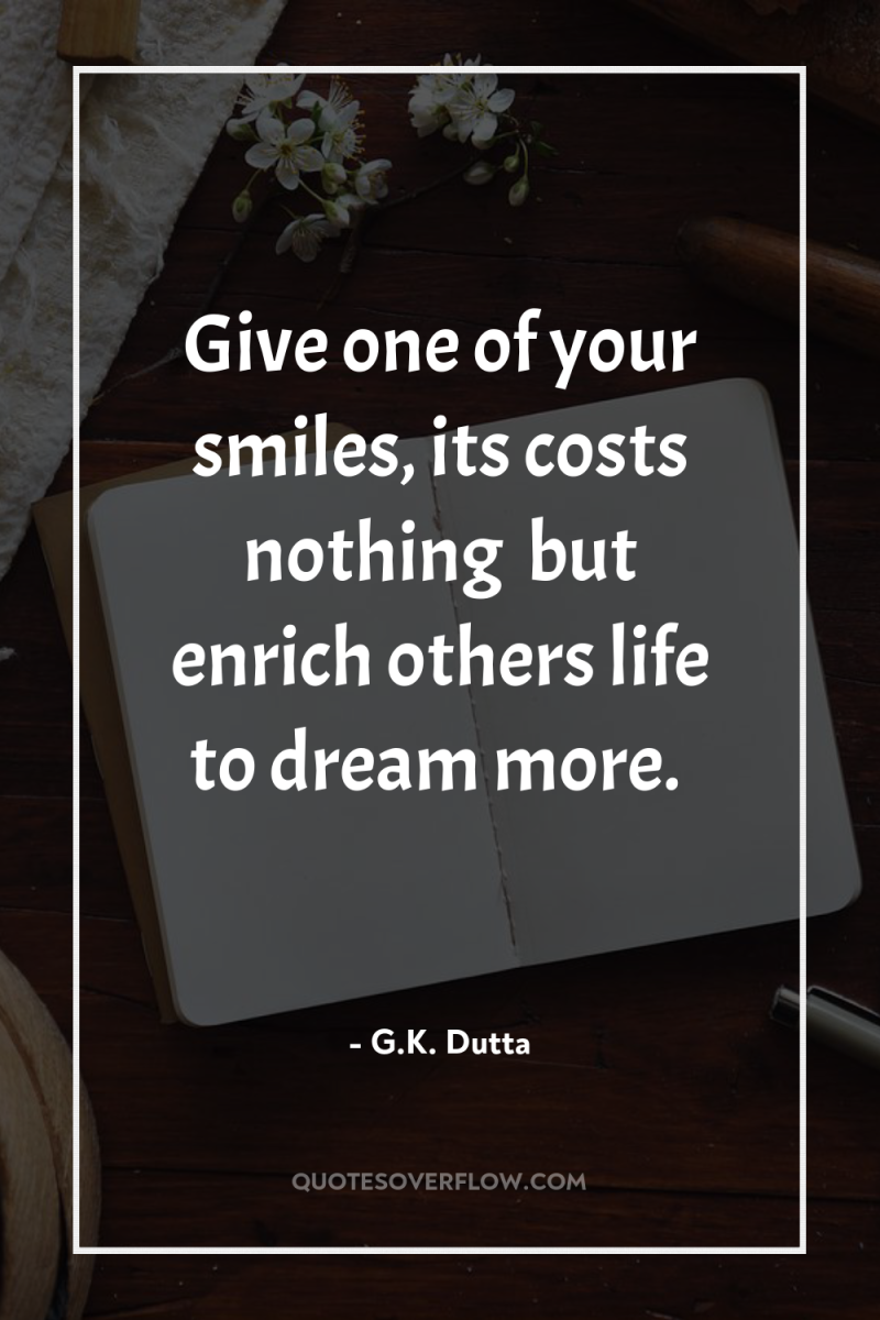 Give one of your smiles, its costs nothing… but enrich...