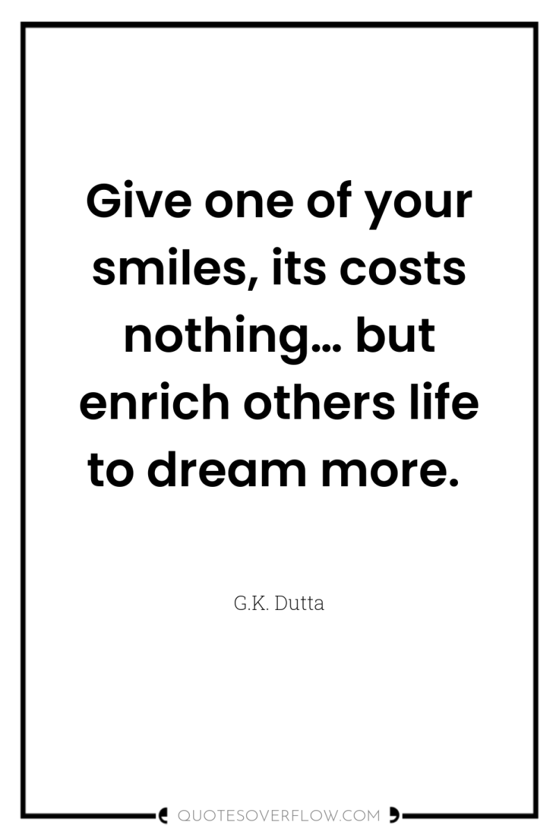 Give one of your smiles, its costs nothing… but enrich...