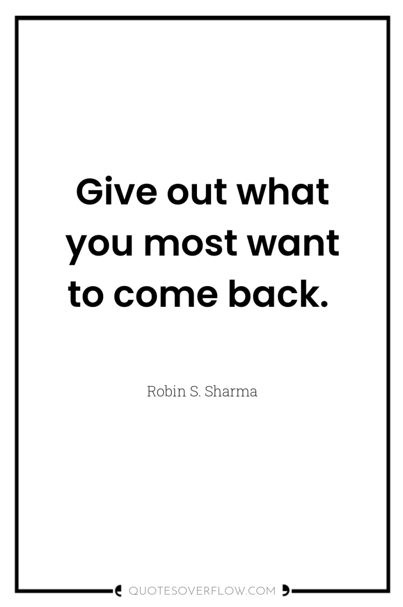 Give out what you most want to come back. 