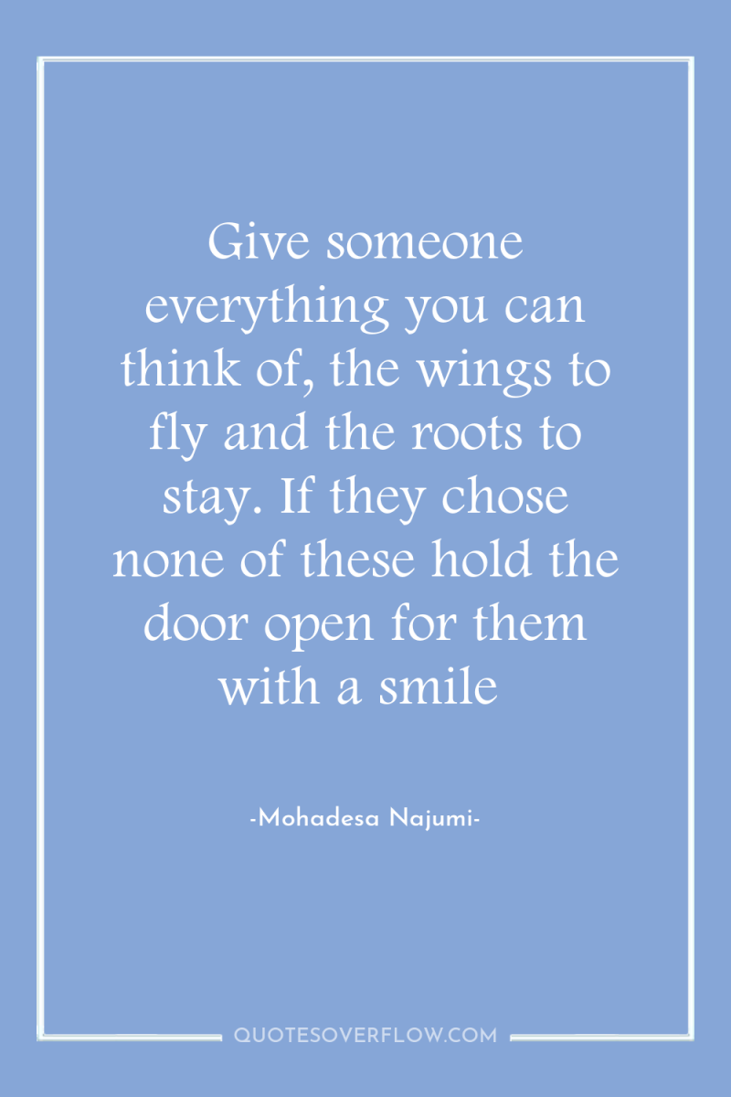 Give someone everything you can think of, the wings to...