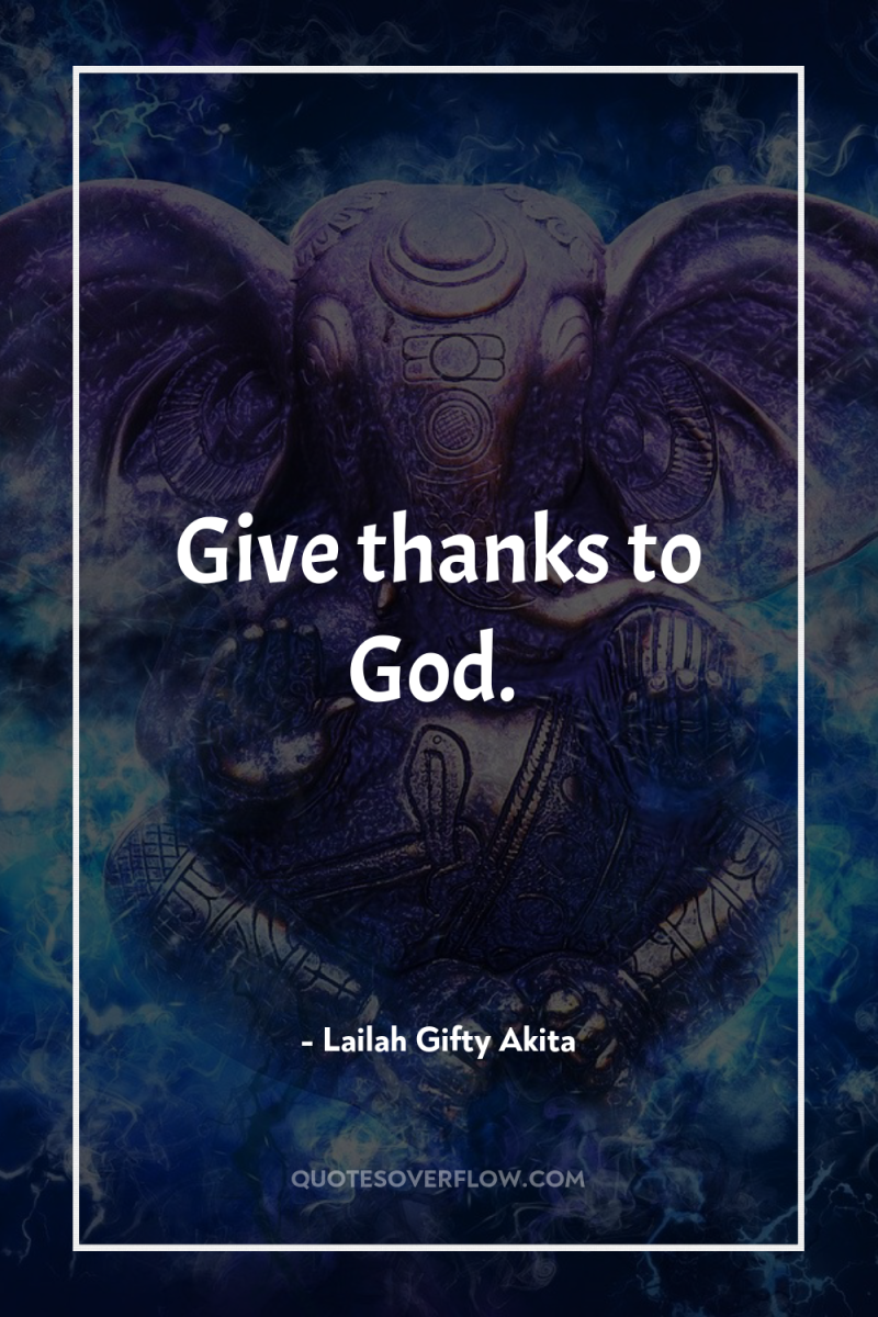 Give thanks to God. 
