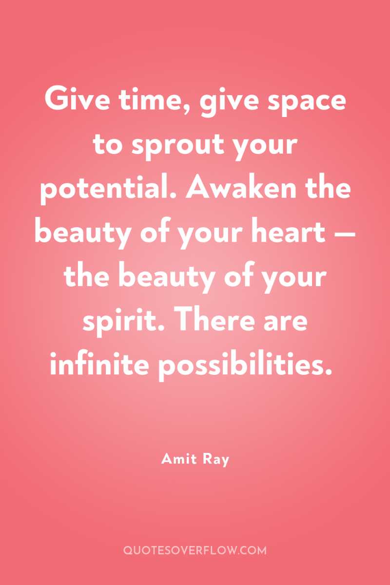 Give time, give space to sprout your potential. Awaken the...