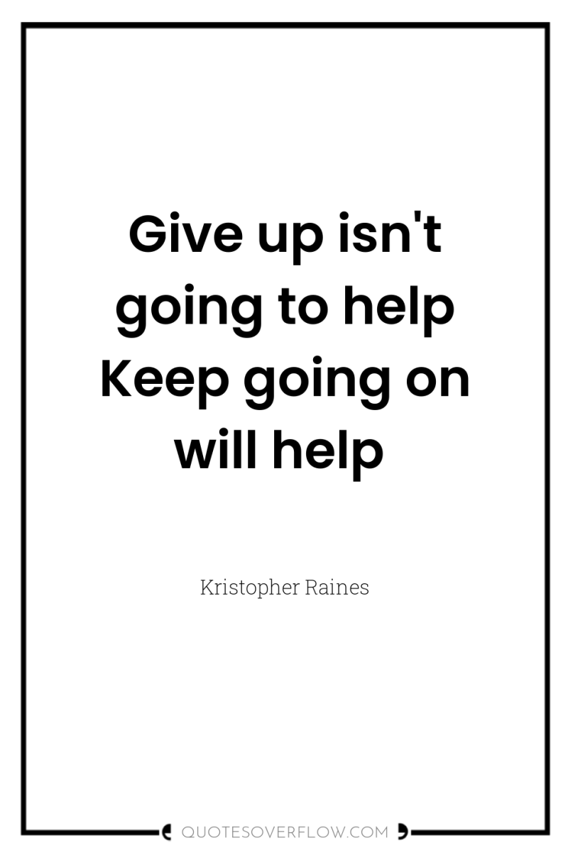 Give up isn't going to help Keep going on will...