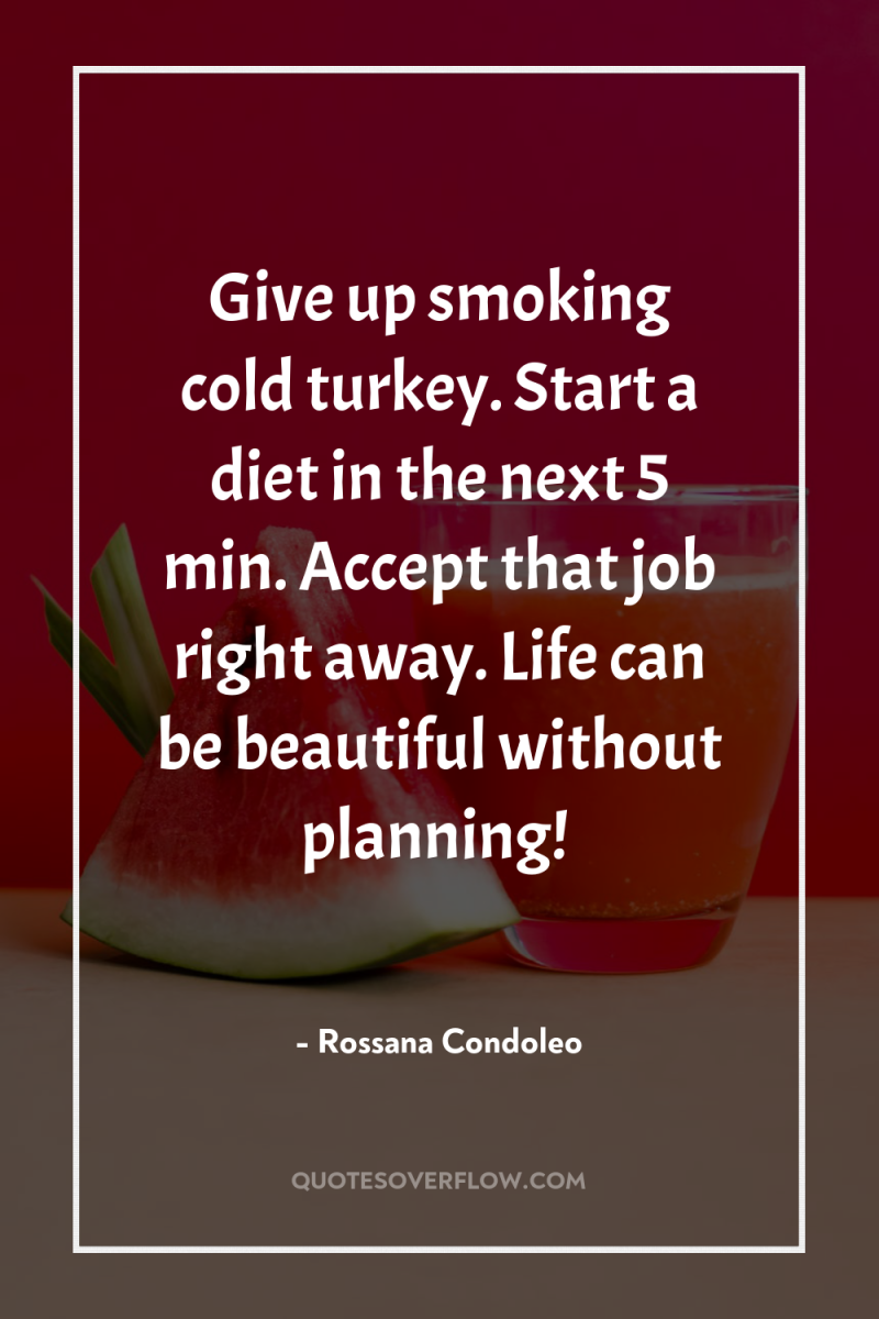 Give up smoking cold turkey. Start a diet in the...