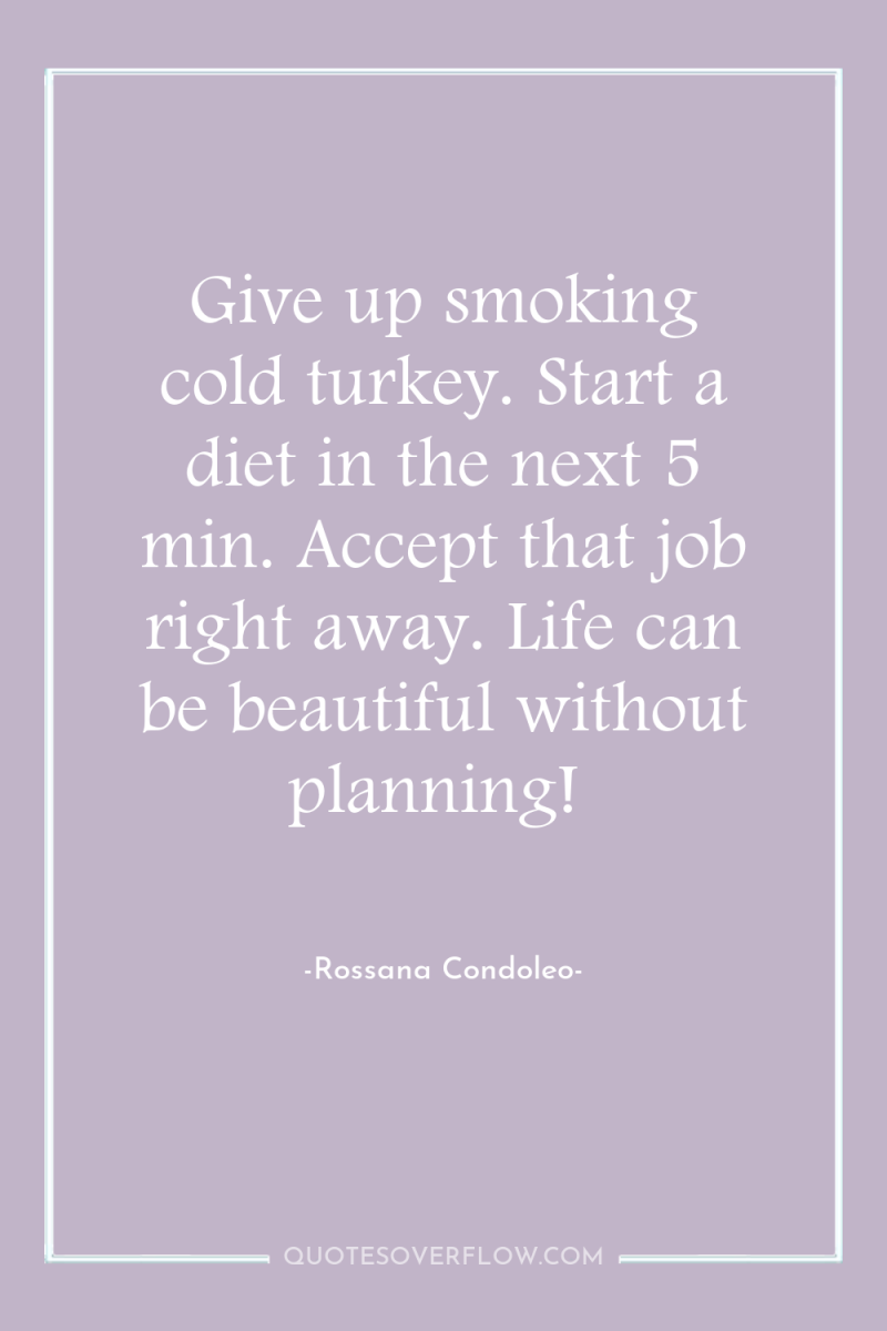 Give up smoking cold turkey. Start a diet in the...
