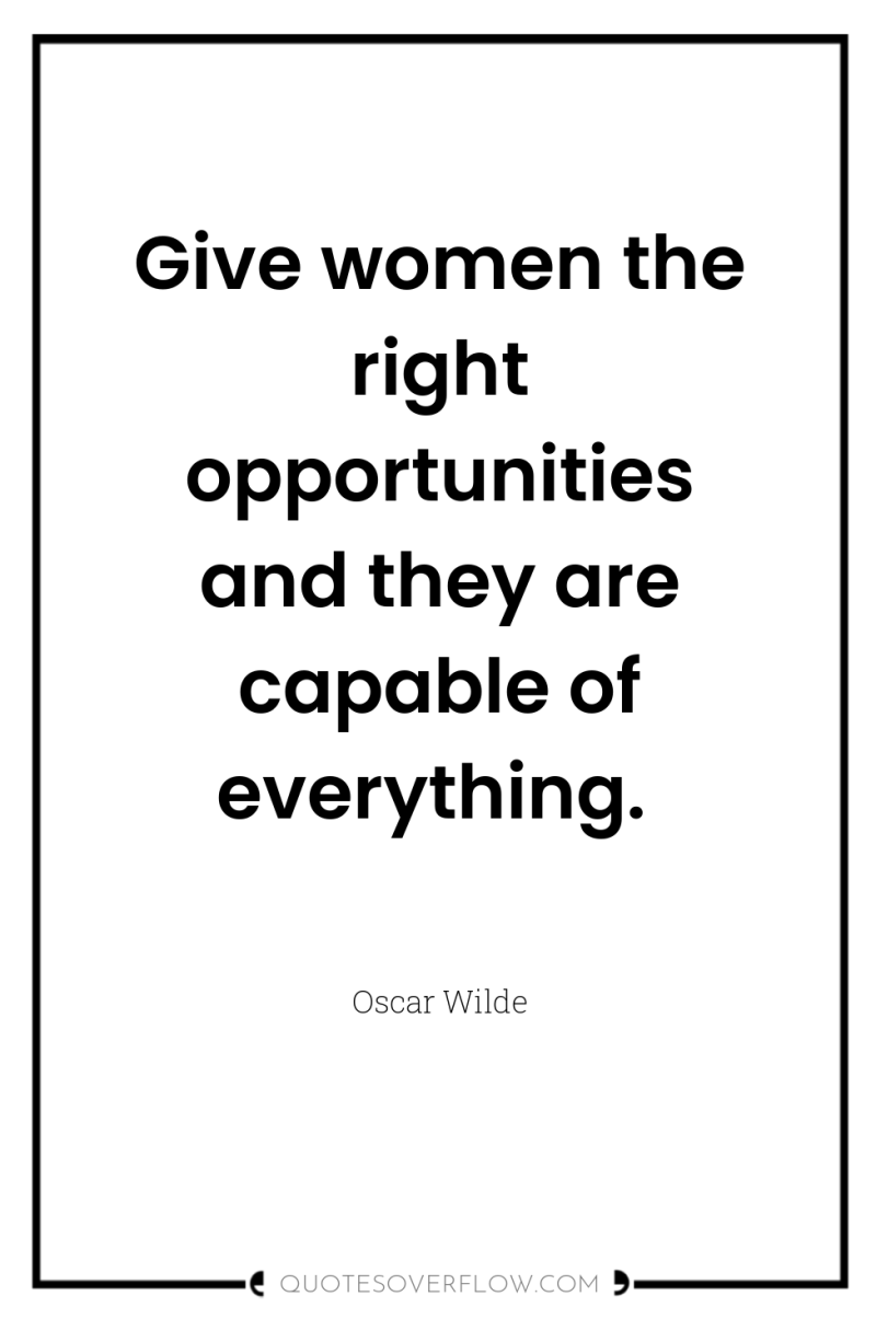 Give women the right opportunities and they are capable of...