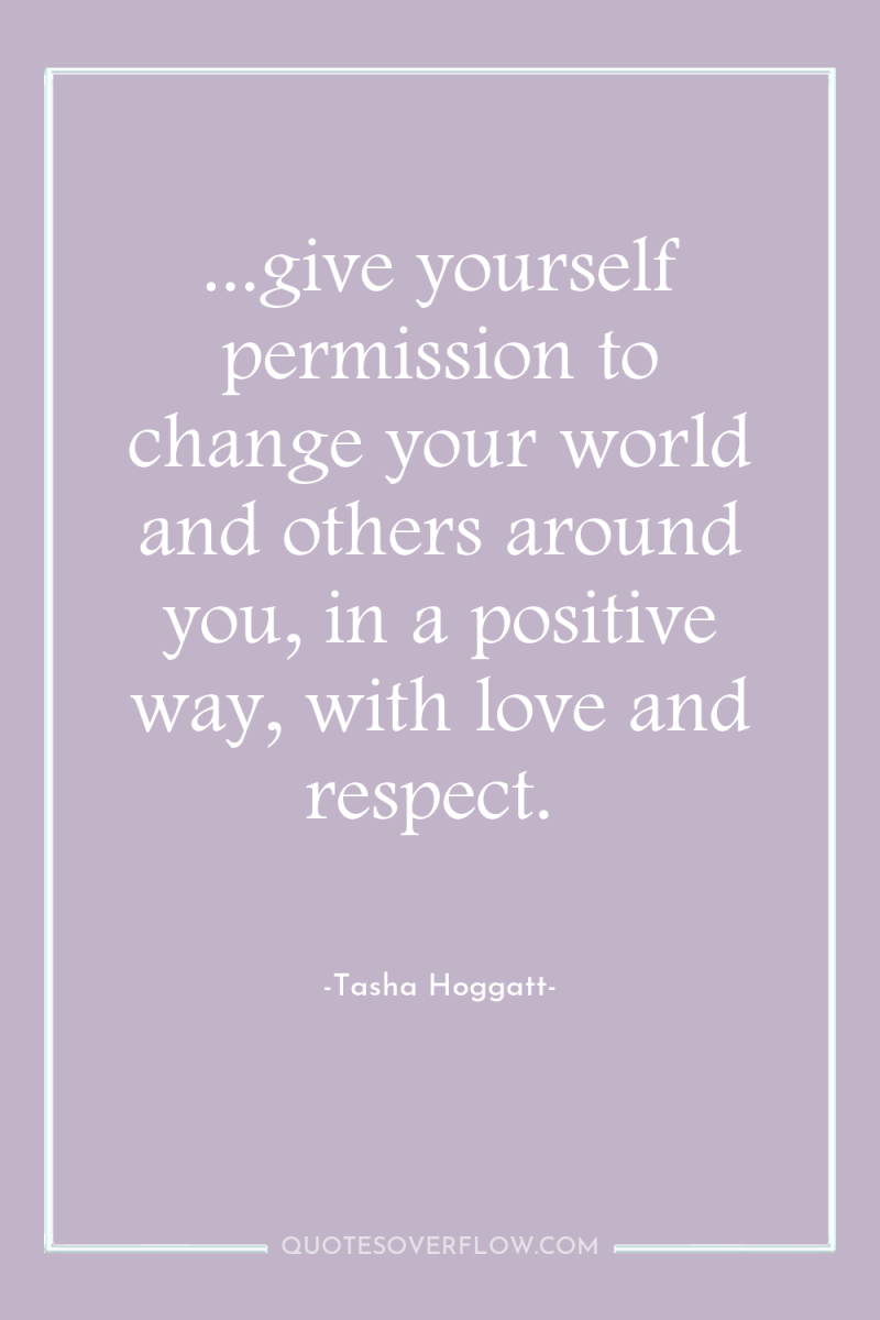...give yourself permission to change your world and others around...