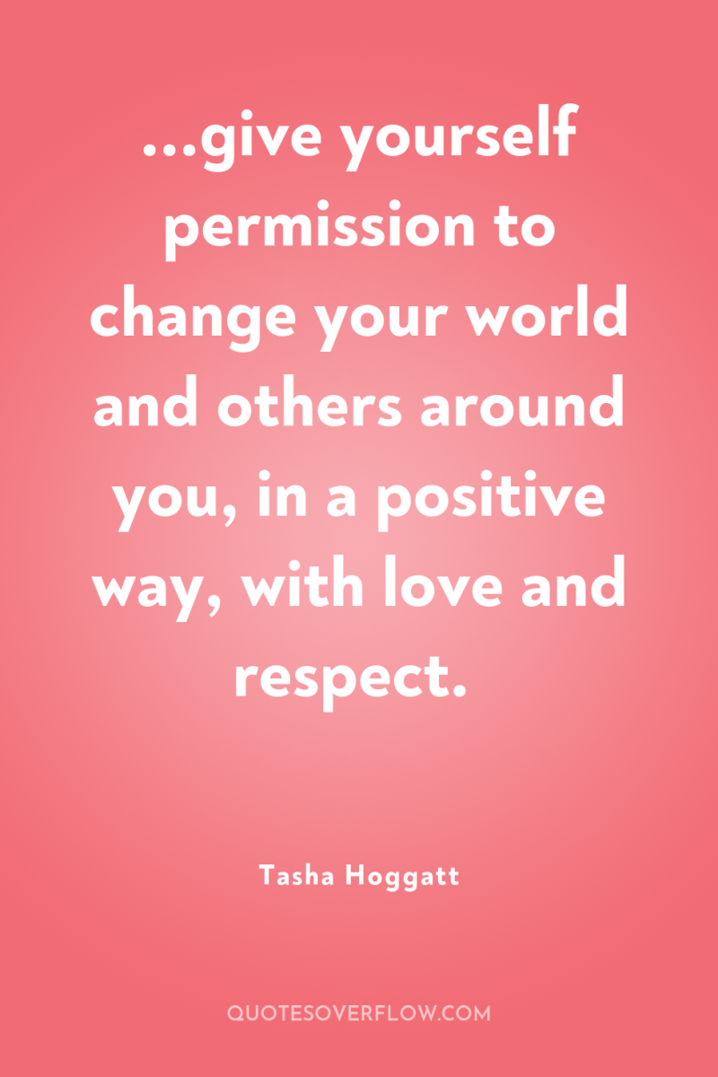...give yourself permission to change your world and others around...