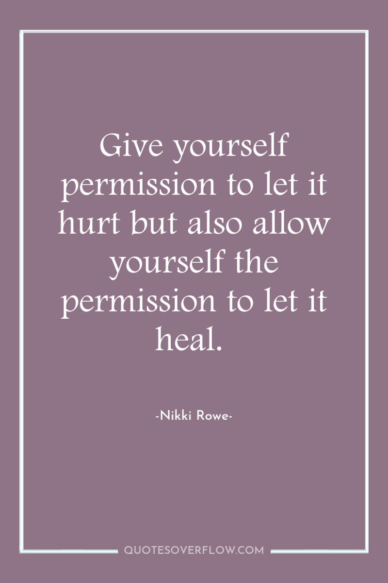 Give yourself permission to let it hurt but also allow...