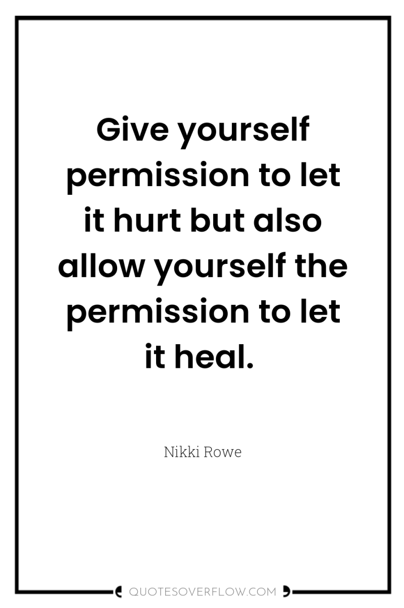 Give yourself permission to let it hurt but also allow...
