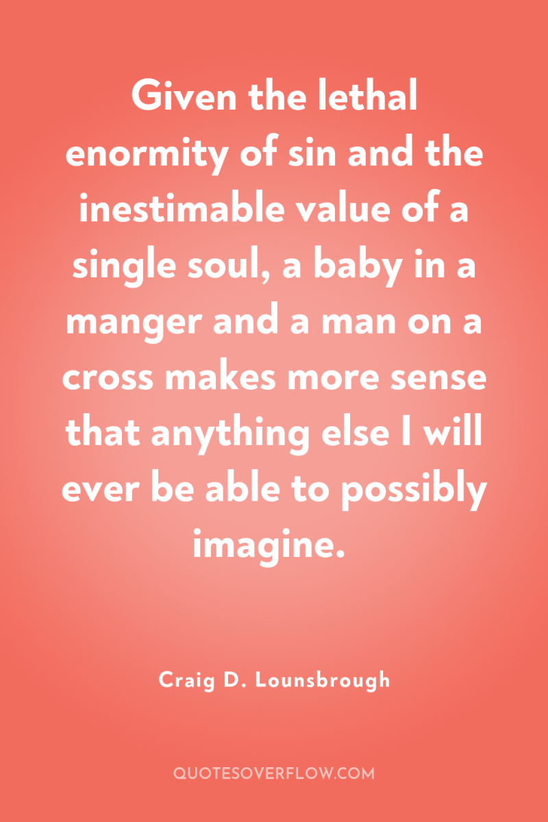 Given the lethal enormity of sin and the inestimable value...