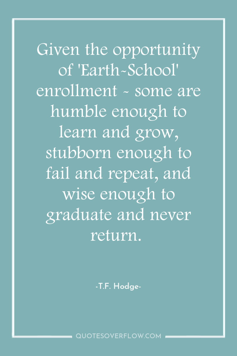 Given the opportunity of 'Earth-School' enrollment - some are humble...