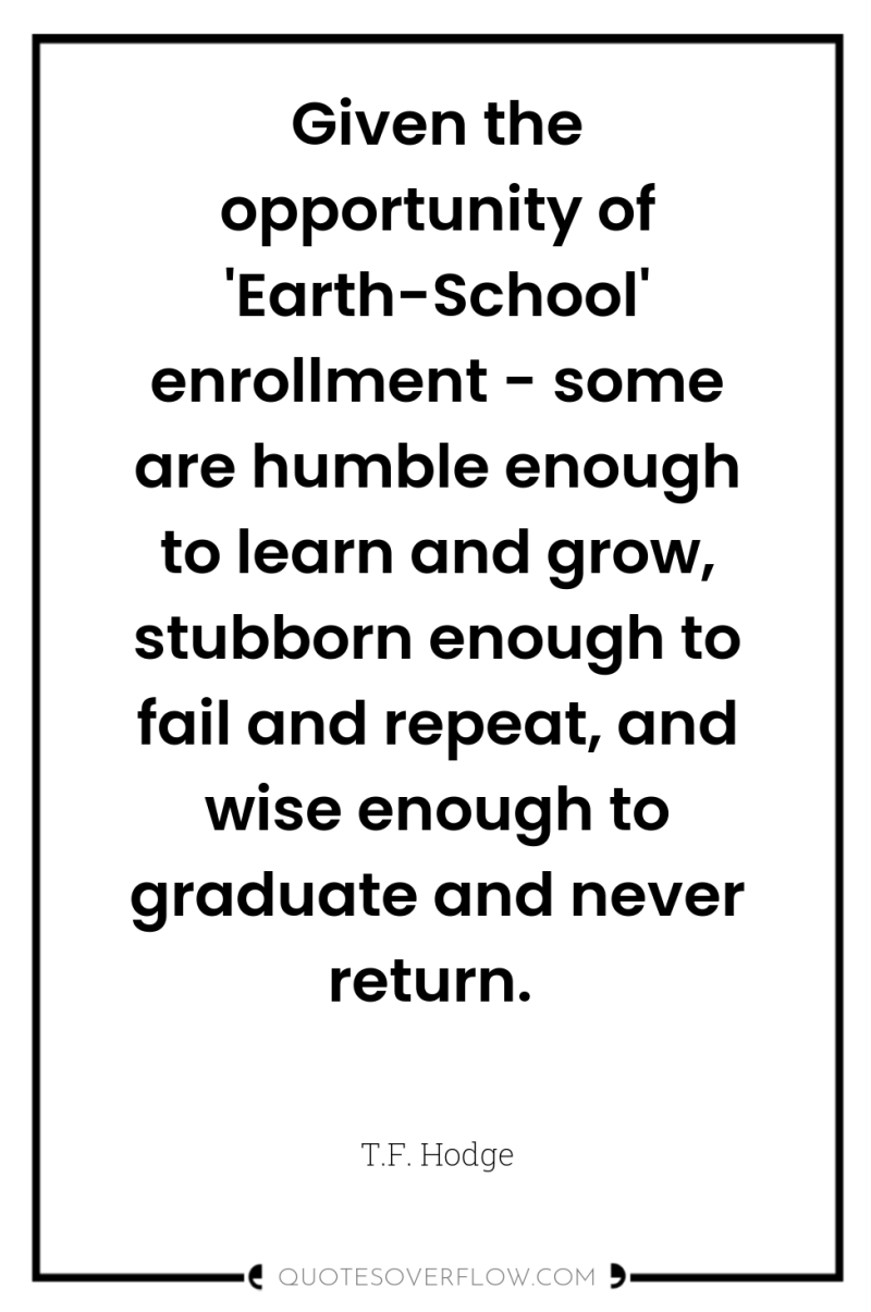 Given the opportunity of 'Earth-School' enrollment - some are humble...