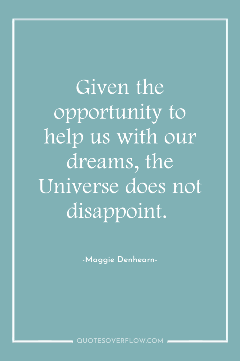 Given the opportunity to help us with our dreams, the...