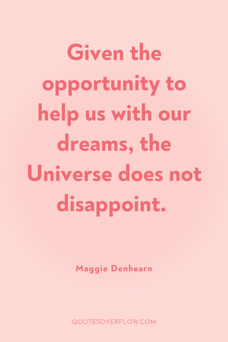 Given the opportunity to help us with our dreams, the...