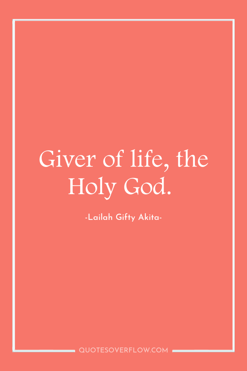 Giver of life, the Holy God. 