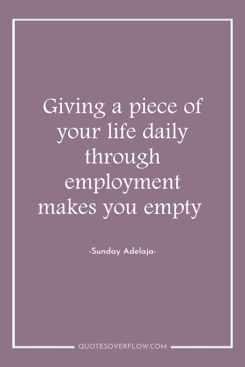 Giving a piece of your life daily through employment makes...