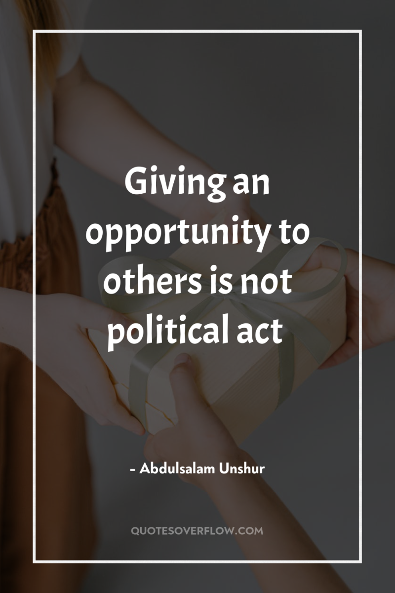 Giving an opportunity to others is not political act 
