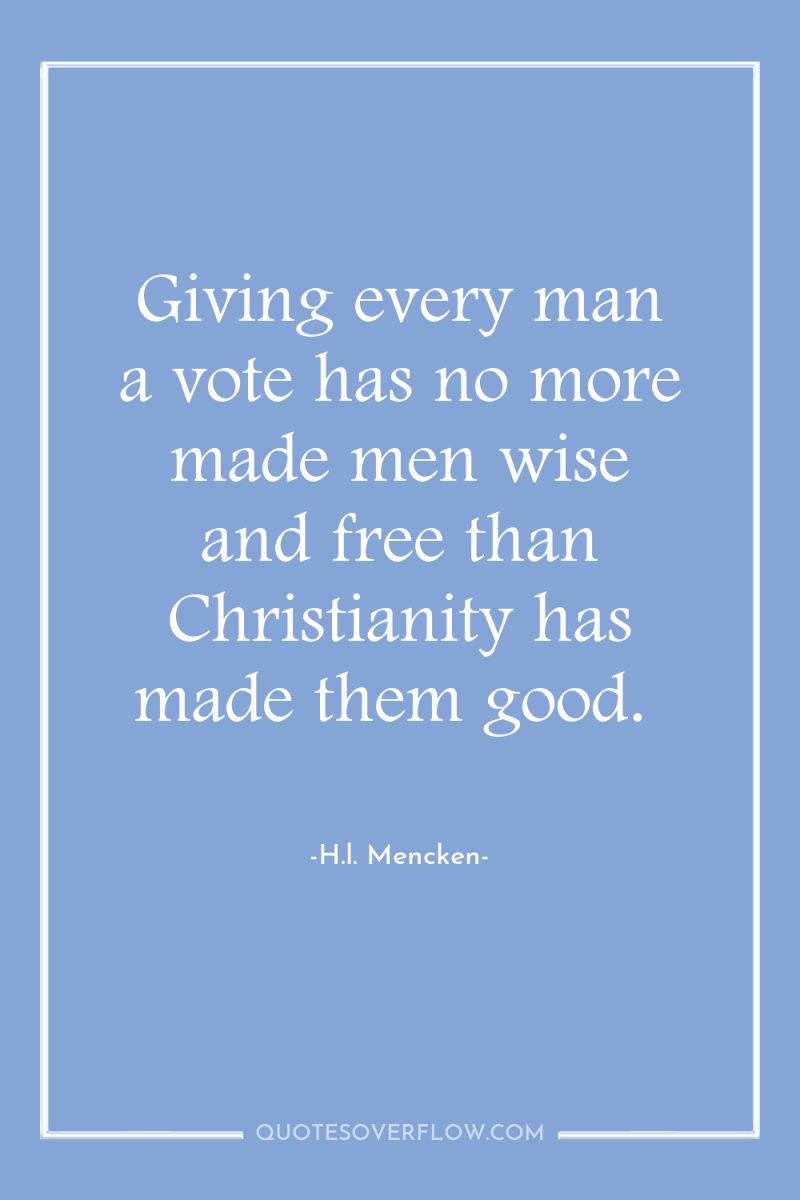 Giving every man a vote has no more made men...
