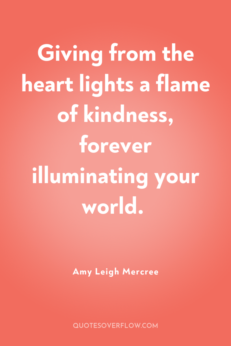 Giving from the heart lights a flame of kindness, forever...