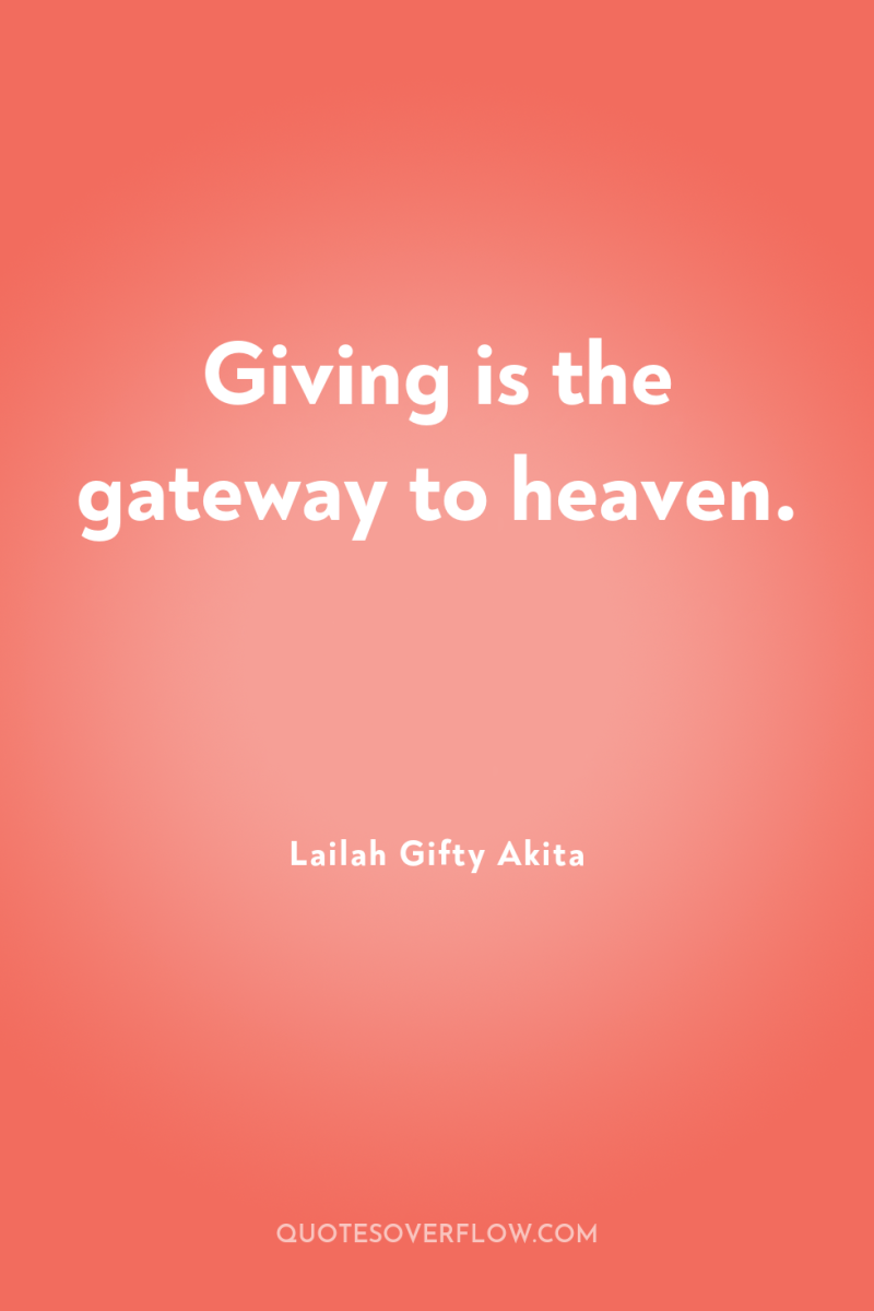Giving is the gateway to heaven. 