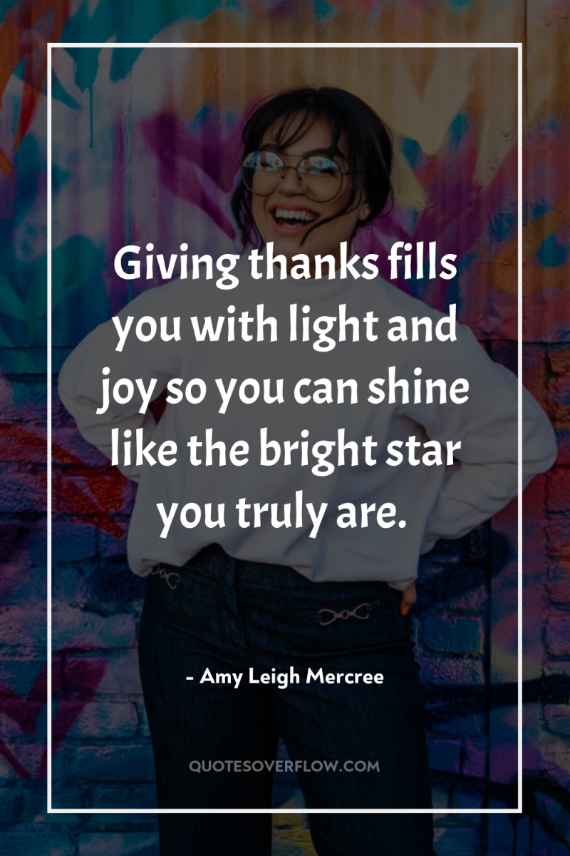 Giving thanks fills you with light and joy so you...