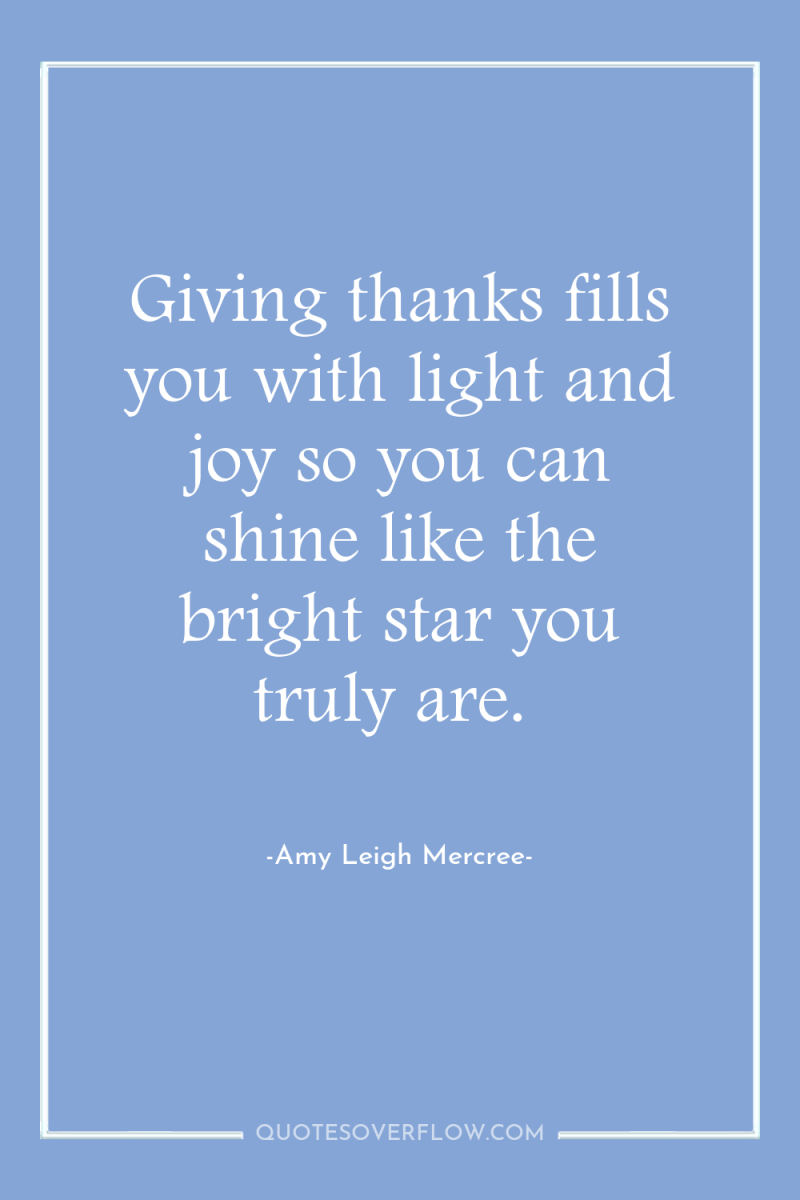 Giving thanks fills you with light and joy so you...