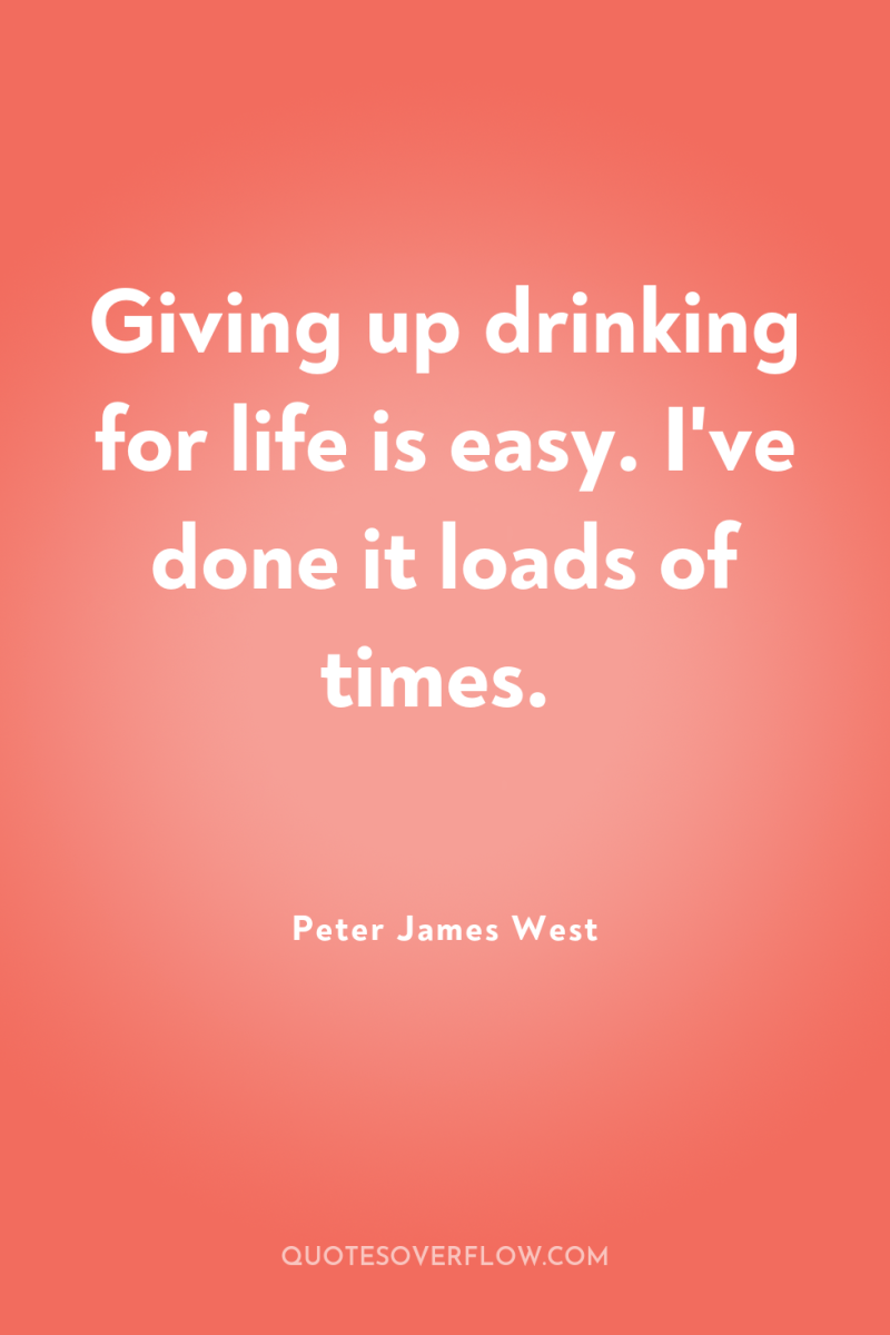 Giving up drinking for life is easy. I've done it...