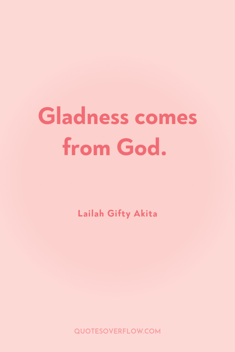 Gladness comes from God. 