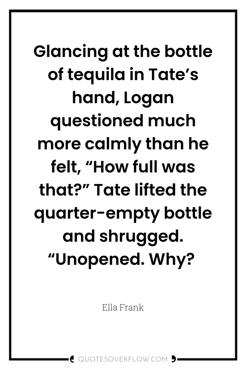Glancing at the bottle of tequila in Tate’s hand, Logan...