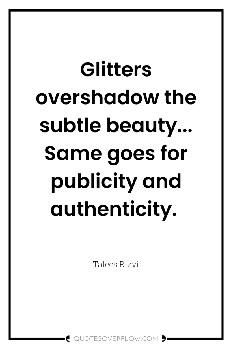 Glitters overshadow the subtle beauty... Same goes for publicity and...