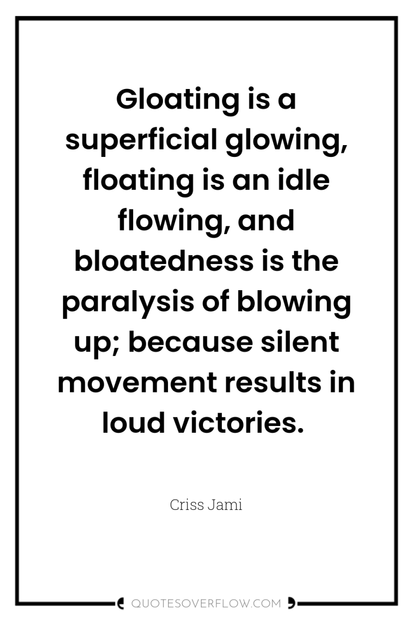 Gloating is a superficial glowing, floating is an idle flowing,...