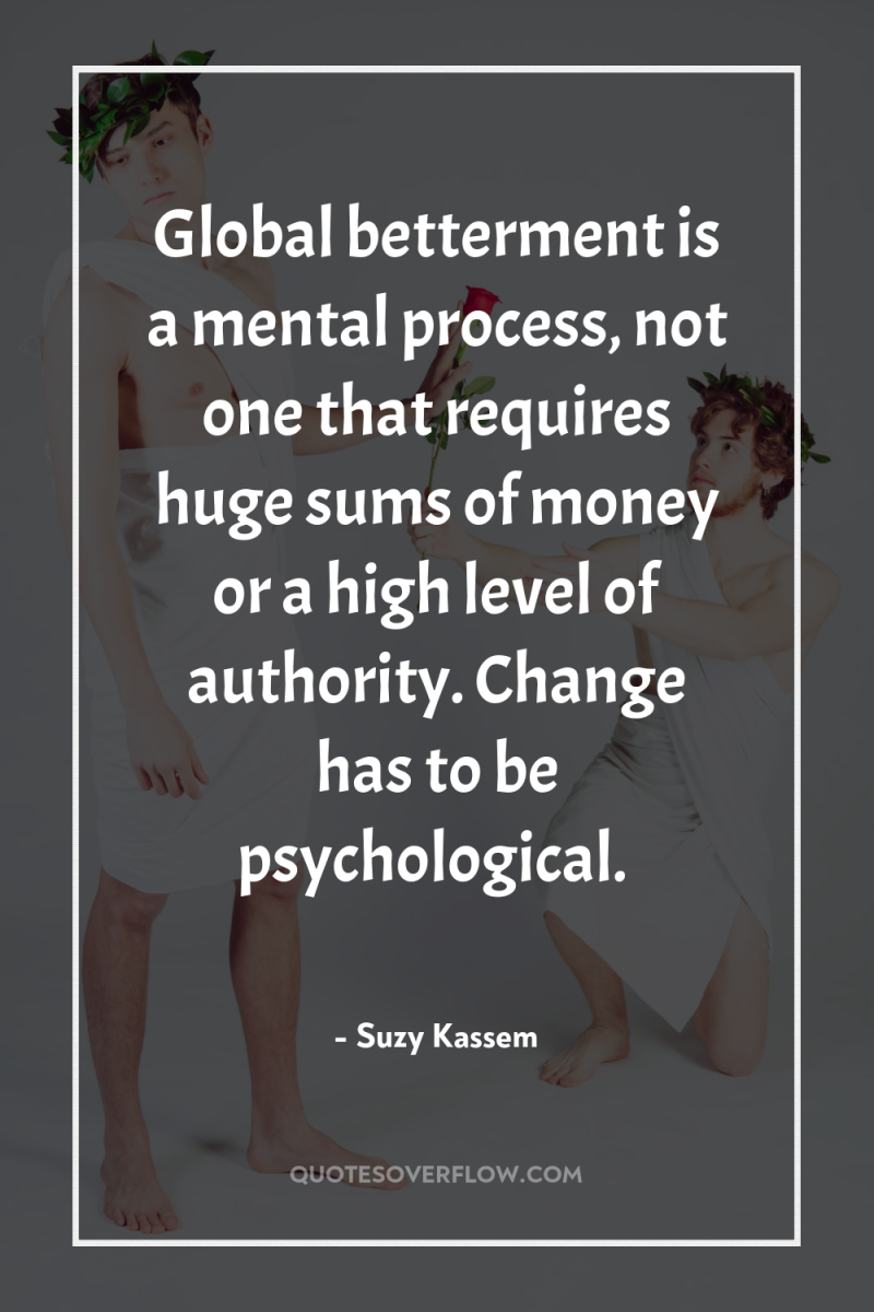 Global betterment is a mental process, not one that requires...