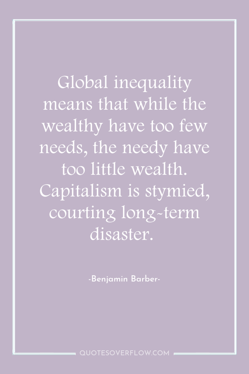 Global inequality means that while the wealthy have too few...