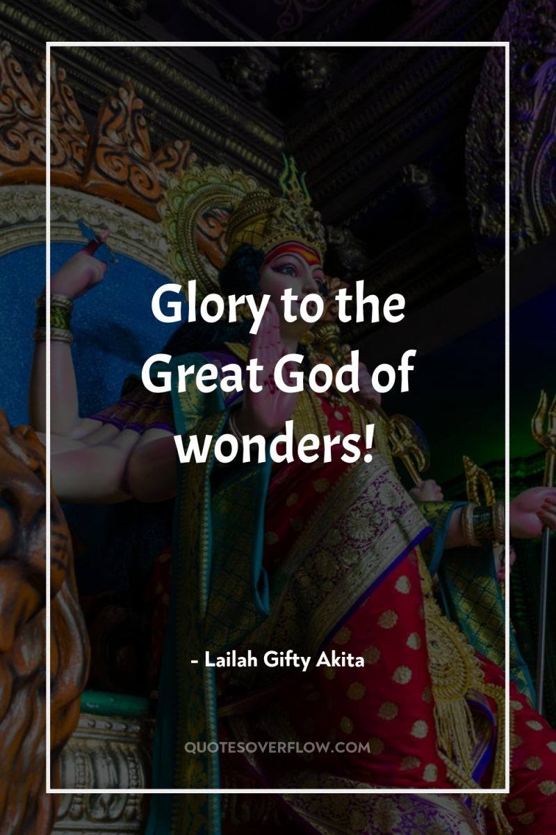 Glory to the Great God of wonders! 