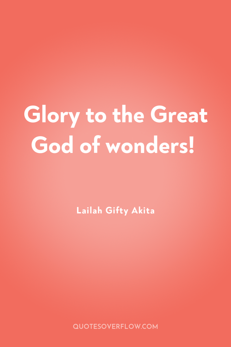 Glory to the Great God of wonders! 