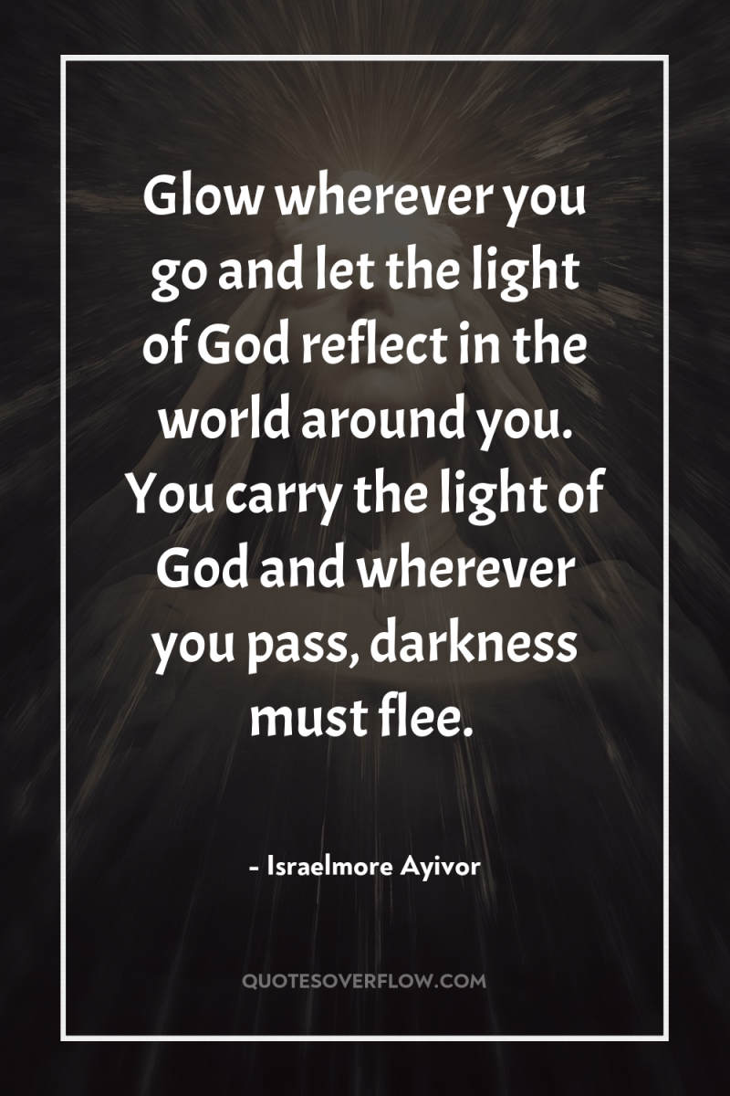 Glow wherever you go and let the light of God...