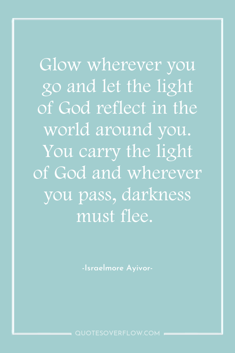 Glow wherever you go and let the light of God...