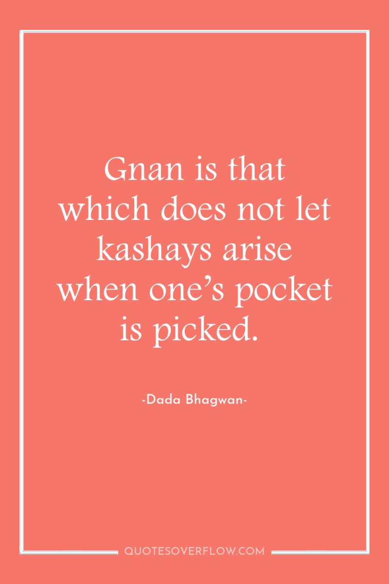 Gnan is that which does not let kashays arise when...